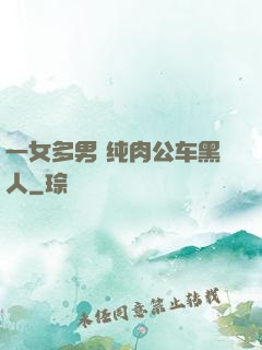 一女多男 纯肉公车黑人